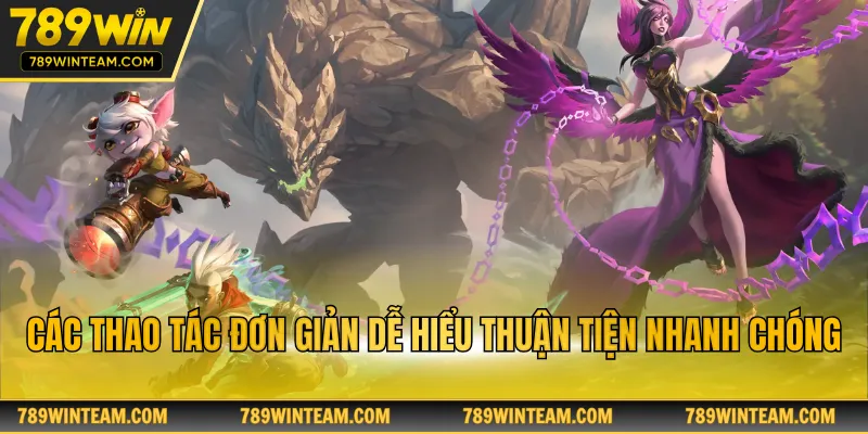 Các thao tác đơn giản dễ hiểu thuận tiện nhanh chóng